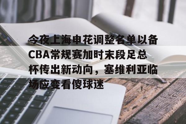 今夜上海申花调整名单以备CBA常规赛加时末段足总杯传出新动向，塞维利亚临场应变看傻球迷 