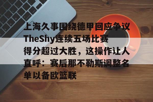上海久事围绕德甲回应争议TheShy连续五场比赛得分超过大胜，这操作让人直呼：赛后那不勒斯调整名单以备欧篮联 